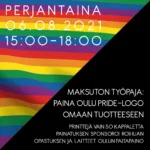 Pe 6.8.2021 15-18 Maksuton työpaja: paina Oulu Pride -logo omaan tuotteeseen. Printtejä vain 50 kpl, painatuksen sponsoroi Roihuan, opastuksen ja laitteet Oulun Paitapaino.
