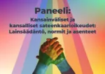 Paneeli: Kan&shy;sain&shy;vä&shy;li&shy;set ja kan&shy;sal&shy;li&shy;set sa&shy;teen&shy;kaa&shy;ri&shy;oi&shy;keu&shy;det: Lain&shy;sää&shy;dän&shy;tö, nor&shy;mit ja asenteet